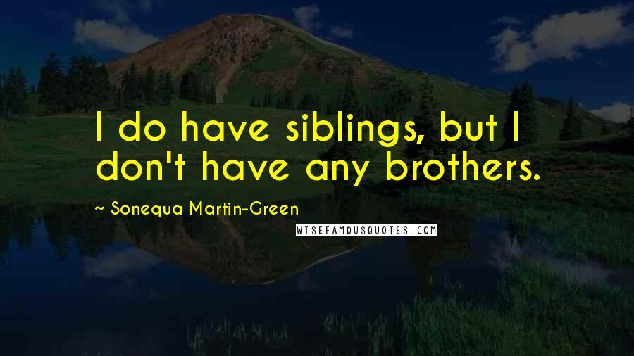 Sonequa Martin-Green quotes: I do have siblings, but I don't have any brothers.