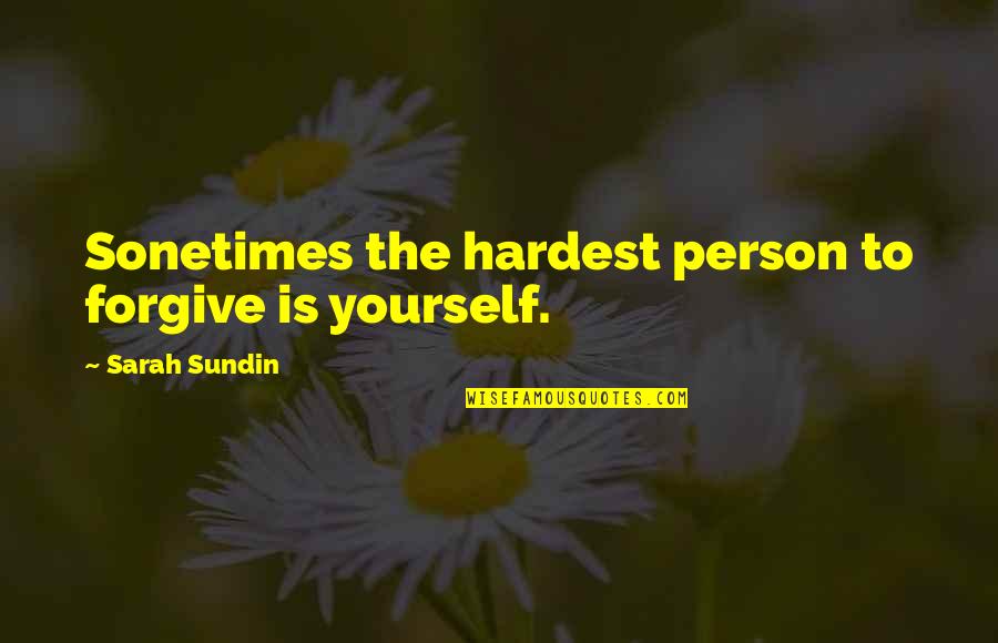 Sonetimes Quotes By Sarah Sundin: Sonetimes the hardest person to forgive is yourself.