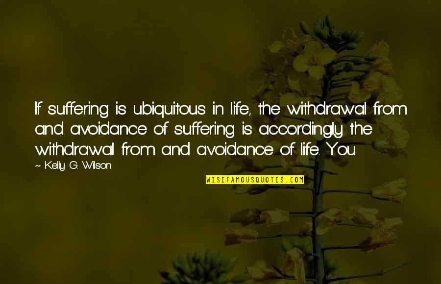 Sonetos Famosos Quotes By Kelly G. Wilson: If suffering is ubiquitous in life, the withdrawal