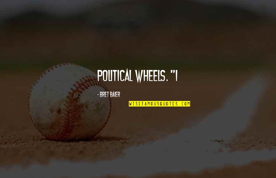 Sonetti Lussuriosi Quotes By Bret Baier: political wheels. "I Sonetti Lussuriosi Quotes By Bret Baier: political wheels. "I