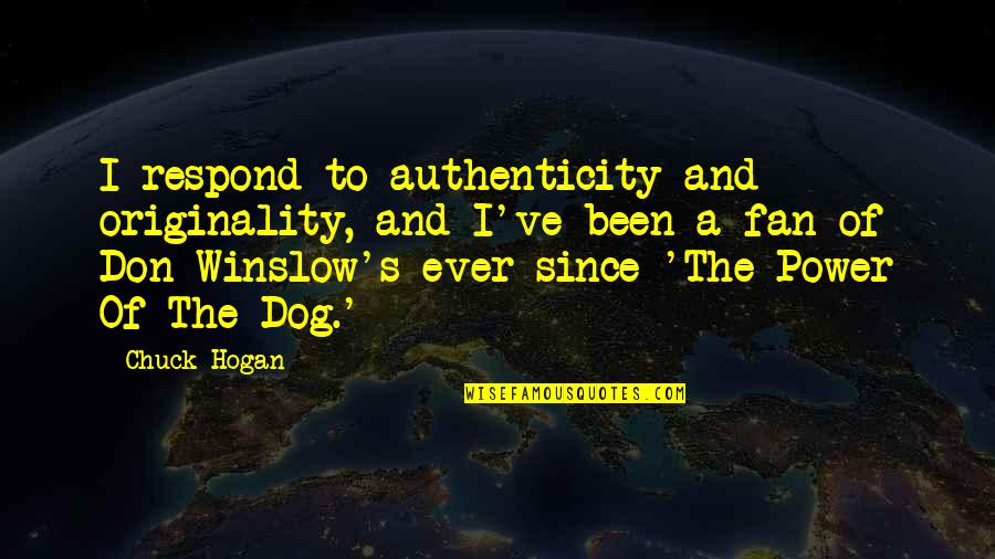 Soneva Fushi Quotes By Chuck Hogan: I respond to authenticity and originality, and I've Soneva Fushi Quotes By Chuck Hogan: I respond to authenticity and originality, and I've