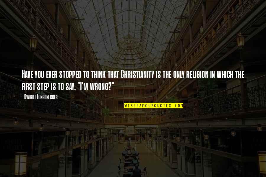 Soneva Fushi Quotes By Dwight Longenecker: Have you ever stopped to think that Christianity Soneva Fushi Quotes By Dwight Longenecker: Have you ever stopped to think that Christianity