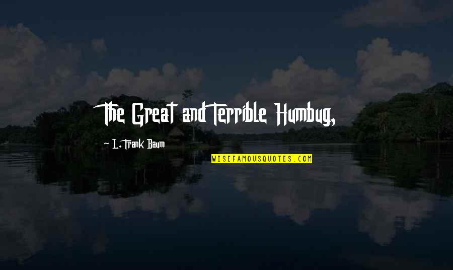 Soneva Fushi Quotes By L. Frank Baum: The Great and Terrible Humbug, Soneva Fushi Quotes By L. Frank Baum: The Great and Terrible Humbug,