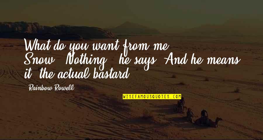Soneva Fushi Quotes By Rainbow Rowell: What do you want from me, Snow?""Nothing," he Soneva Fushi Quotes By Rainbow Rowell: What do you want from me, Snow?""Nothing," he