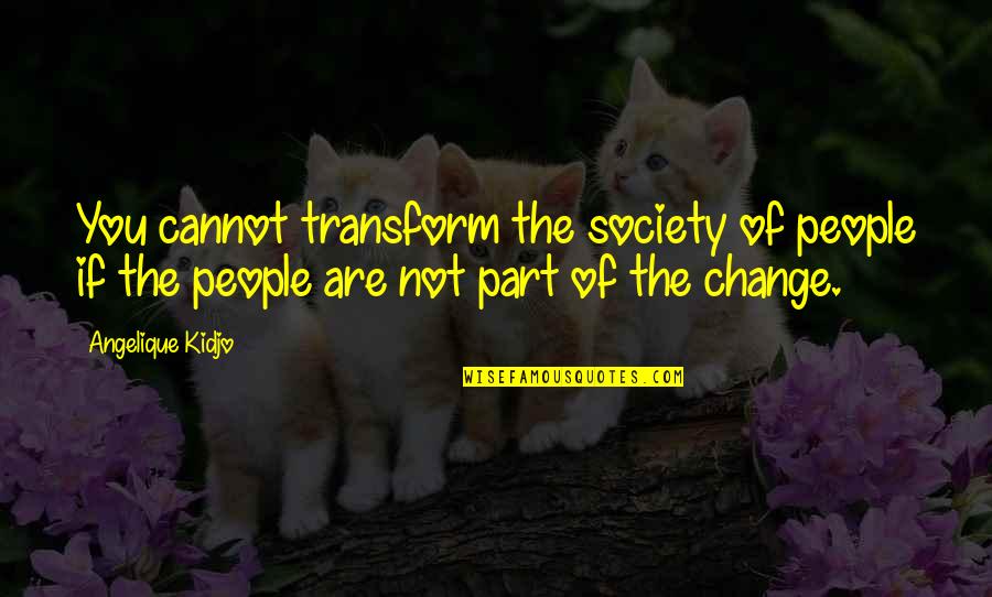 Sonfield John Quotes By Angelique Kidjo: You cannot transform the society of people if Sonfield John Quotes By Angelique Kidjo: You cannot transform the society of people if