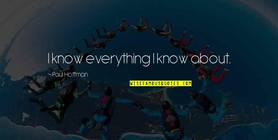 Sonfield John Quotes By Paul Hoffman: I know everything I know about. Sonfield John Quotes By Paul Hoffman: I know everything I know about.