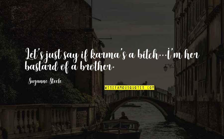 Sonfield John Quotes By Suzanne Steele: Let's just say if karma's a bitch...I'm her Sonfield John Quotes By Suzanne Steele: Let's just say if karma's a bitch...I'm her