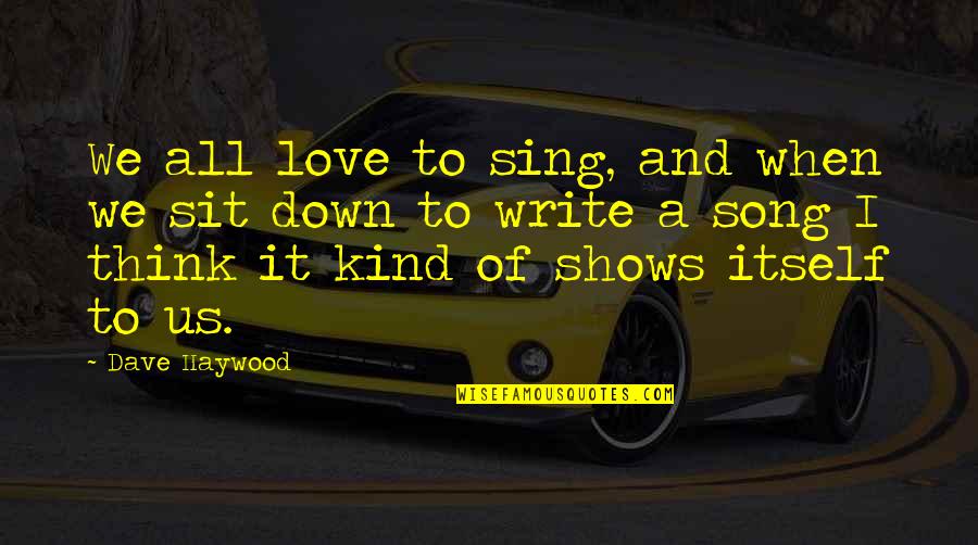 Song And Love Quotes By Dave Haywood: We all love to sing, and when we