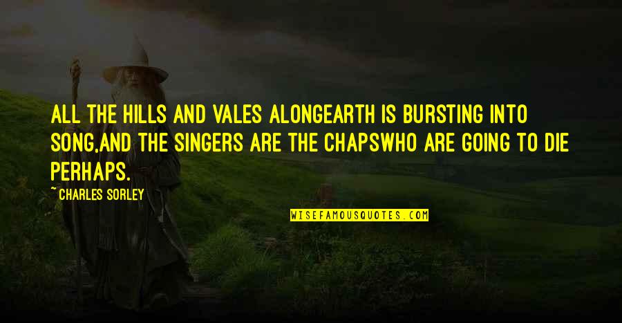 Song And Singing Quotes By Charles Sorley: All the hills and vales alongEarth is bursting