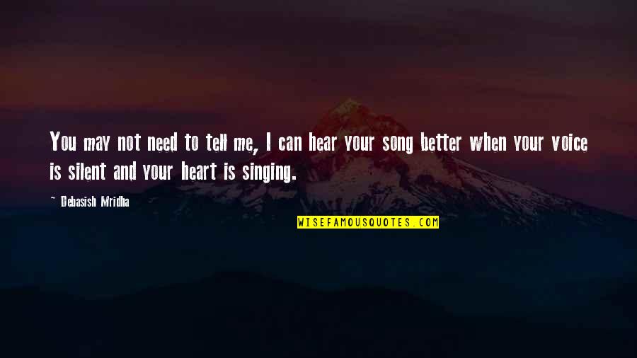 Song And Singing Quotes By Debasish Mridha: You may not need to tell me, I