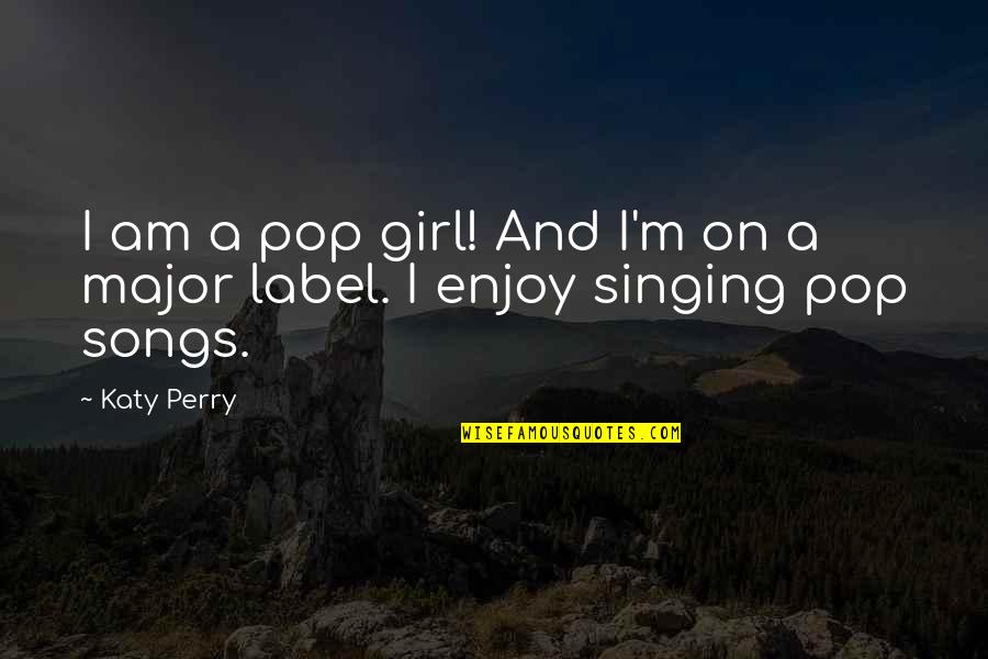 Song And Singing Quotes By Katy Perry: I am a pop girl! And I'm on