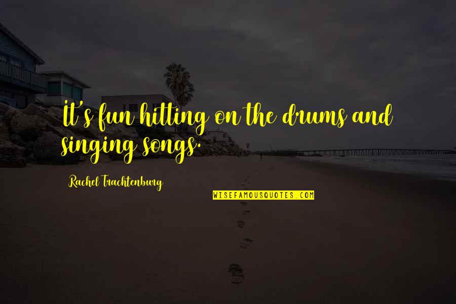 Song And Singing Quotes By Rachel Trachtenburg: It's fun hitting on the drums and singing