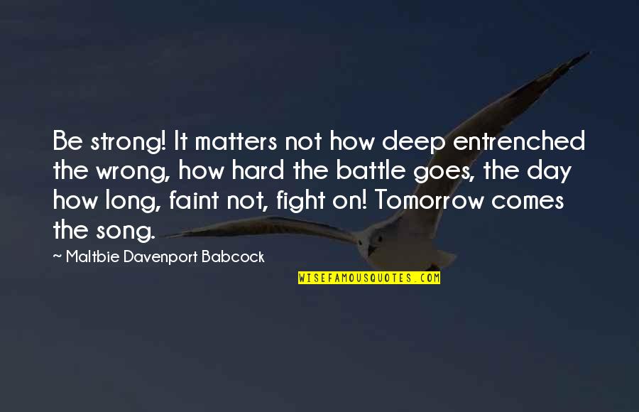 Song And So It Goes Quotes By Maltbie Davenport Babcock: Be strong! It matters not how deep entrenched