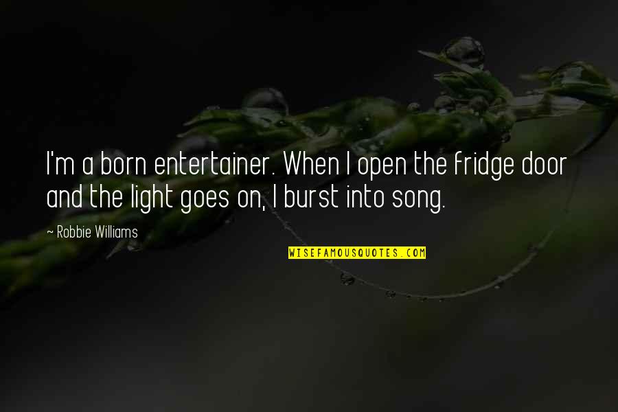 Song And So It Goes Quotes By Robbie Williams: I'm a born entertainer. When I open the