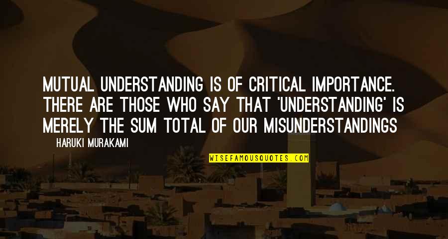 Song Curves Quotes By Haruki Murakami: Mutual understanding is of critical importance. There are