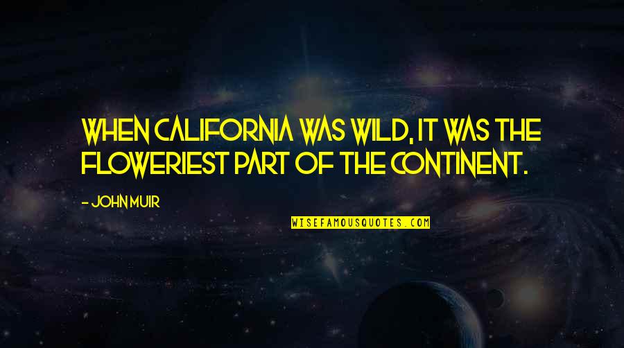 Song Dads Hand Quotes By John Muir: When California was wild, it was the floweriest