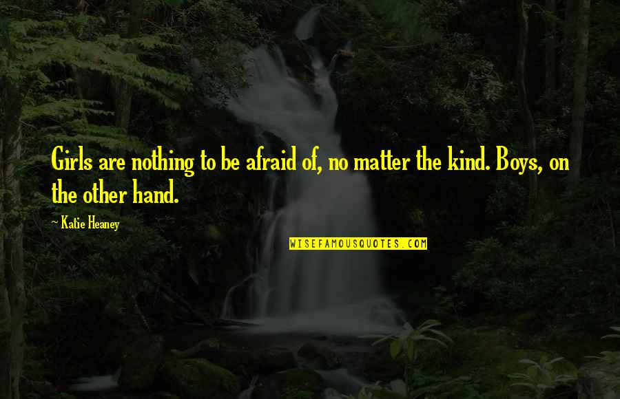 Song Dedicated To Girl Quotes By Katie Heaney: Girls are nothing to be afraid of, no
