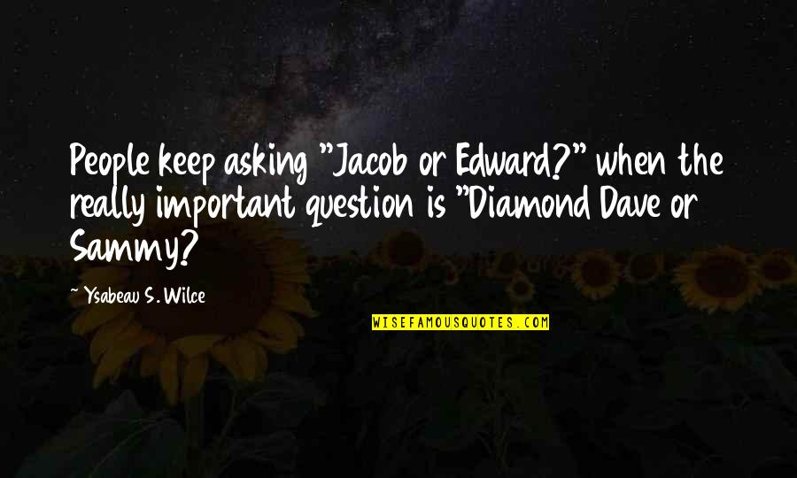 Song Dedicated To Girlfriend Quotes By Ysabeau S. Wilce: People keep asking "Jacob or Edward?" when the Song Dedicated To Girlfriend Quotes By Ysabeau S. Wilce: People keep asking "Jacob or Edward?" when the