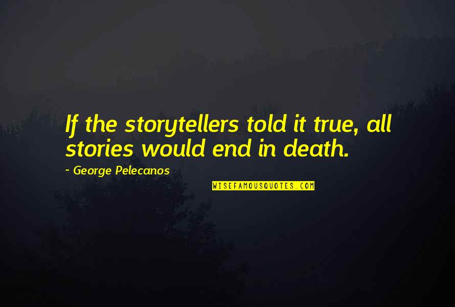 Song Ga Yeon Quotes By George Pelecanos: If the storytellers told it true, all stories