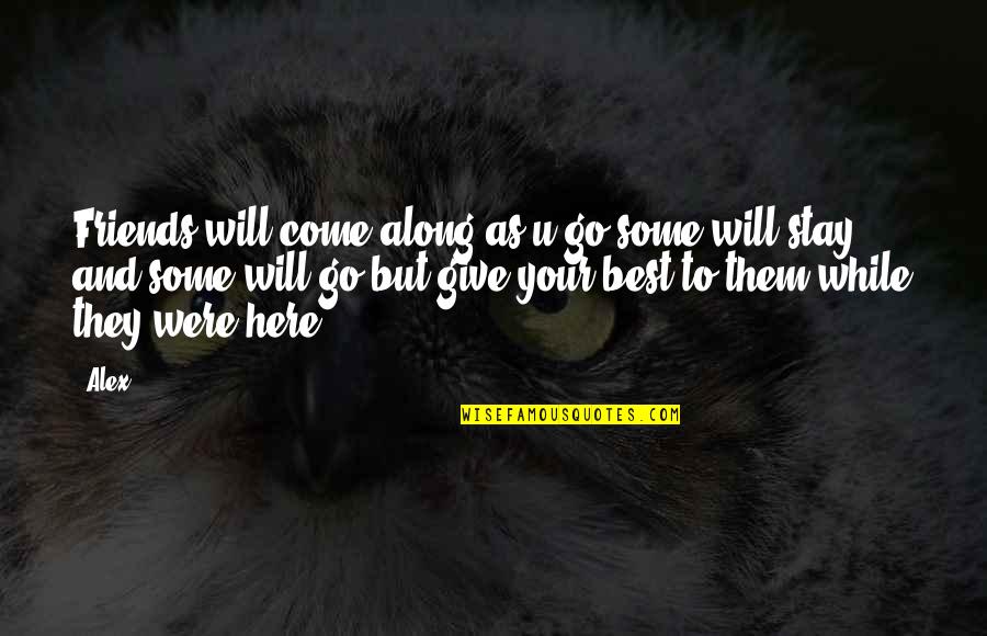 Song Go In Quotes By Alex: Friends will come along as u go some