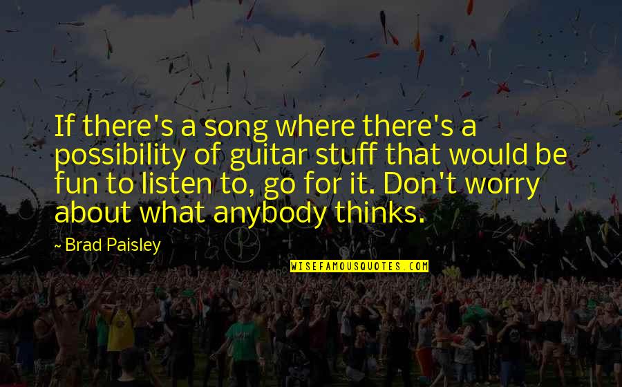 Song Go In Quotes By Brad Paisley: If there's a song where there's a possibility
