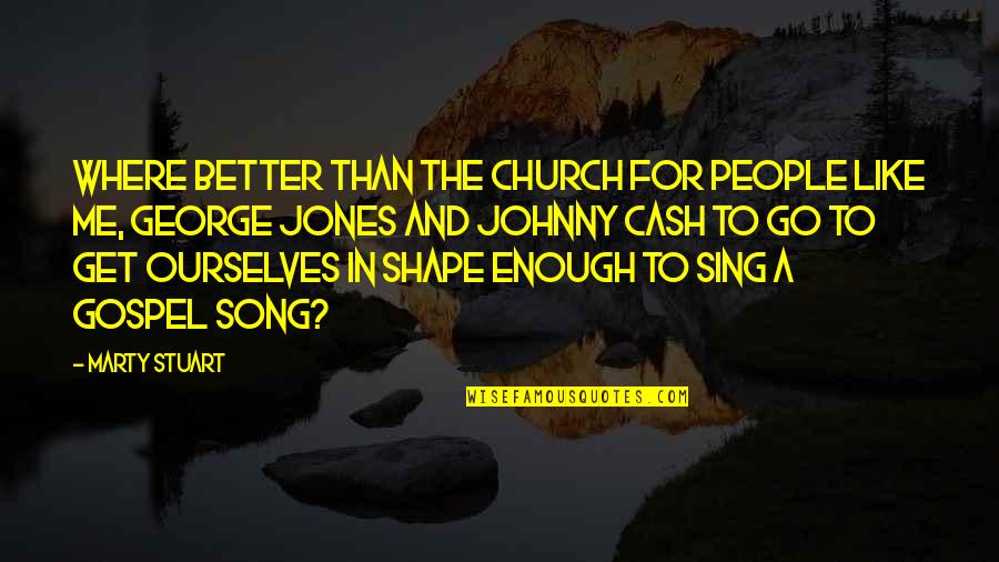 Song Go In Quotes By Marty Stuart: Where better than the church for people like