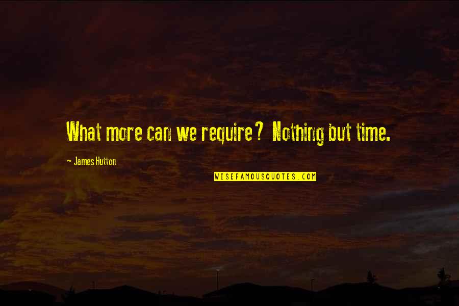 Song Good Morning Quotes By James Hutton: What more can we require? Nothing but time.