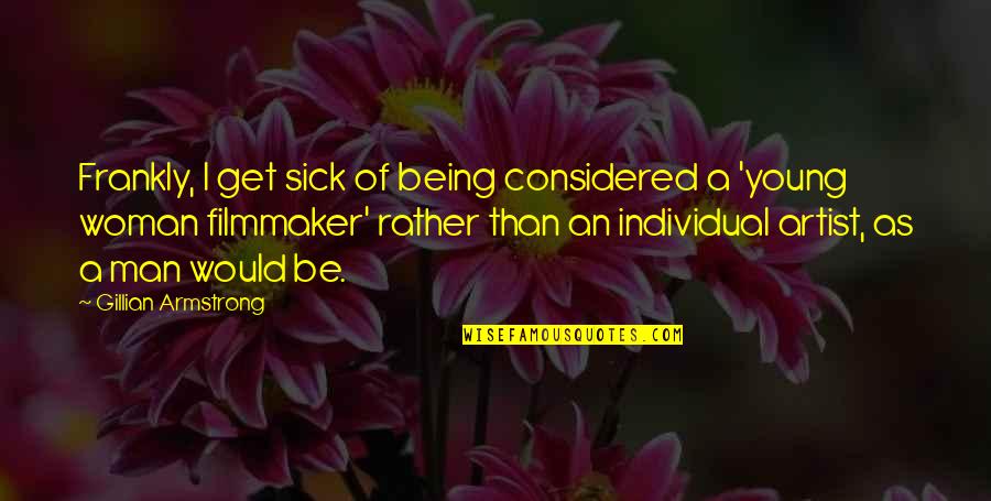 Song In Her Heart Quotes By Gillian Armstrong: Frankly, I get sick of being considered a Song In Her Heart Quotes By Gillian Armstrong: Frankly, I get sick of being considered a