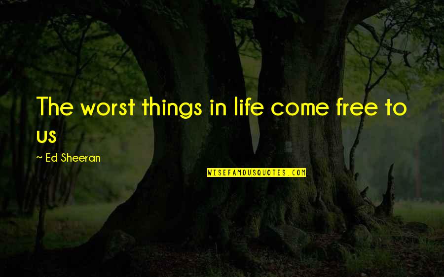 Song In Quotes By Ed Sheeran: The worst things in life come free to