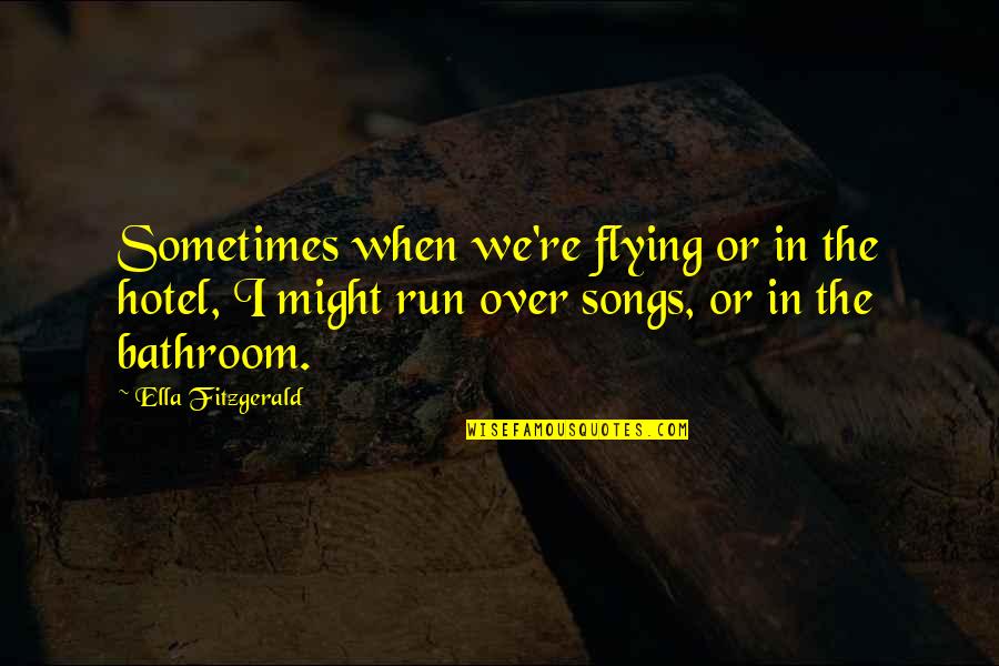 Song In Quotes By Ella Fitzgerald: Sometimes when we're flying or in the hotel,