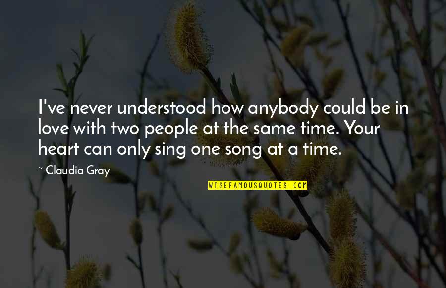 Song In Your Heart Quotes By Claudia Gray: I've never understood how anybody could be in