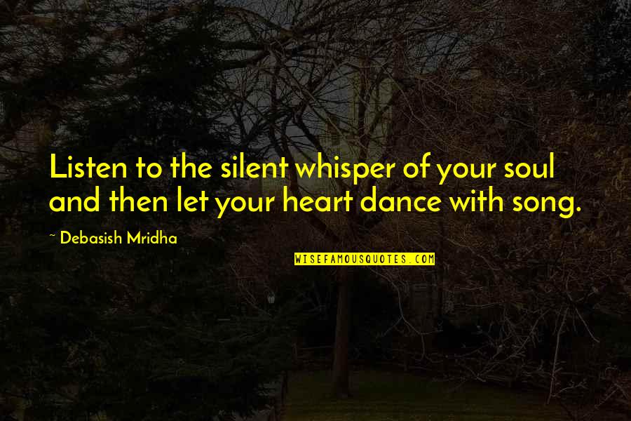 Song In Your Heart Quotes By Debasish Mridha: Listen to the silent whisper of your soul