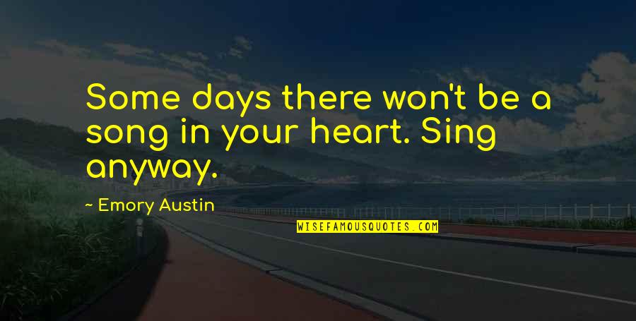 Song In Your Heart Quotes By Emory Austin: Some days there won't be a song in