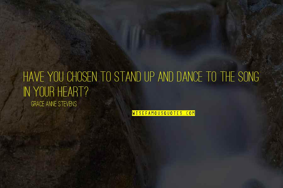 Song In Your Heart Quotes By Grace Anne Stevens: Have you chosen to stand up and dance