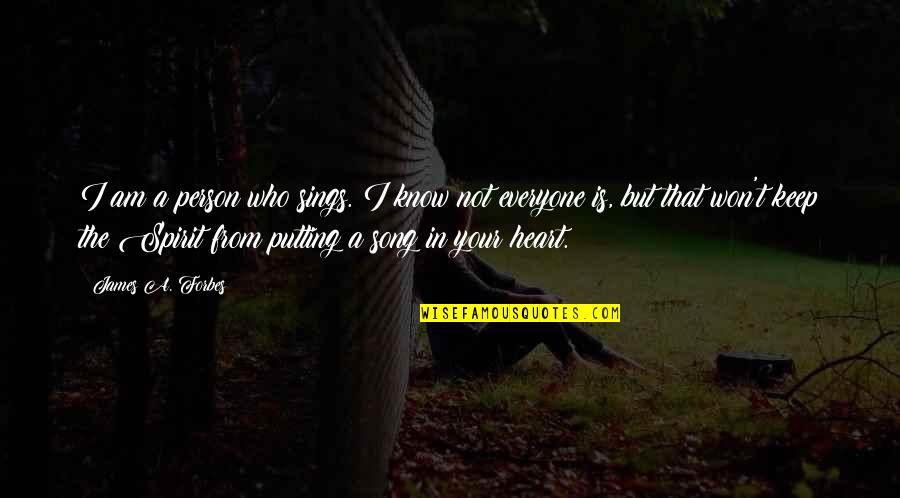 Song In Your Heart Quotes By James A. Forbes: I am a person who sings. I know