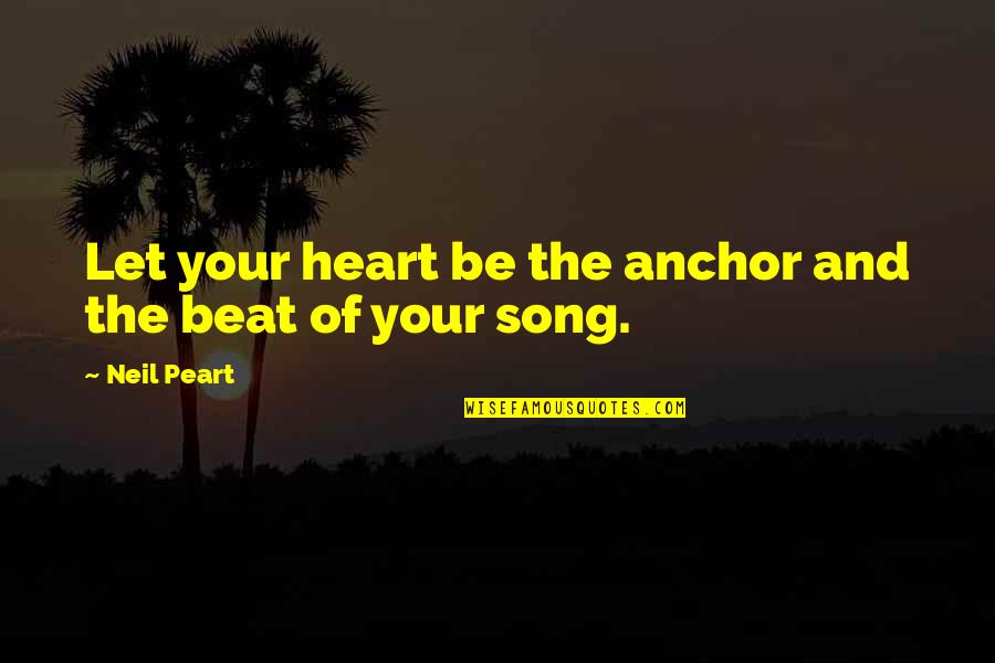 Song In Your Heart Quotes By Neil Peart: Let your heart be the anchor and the