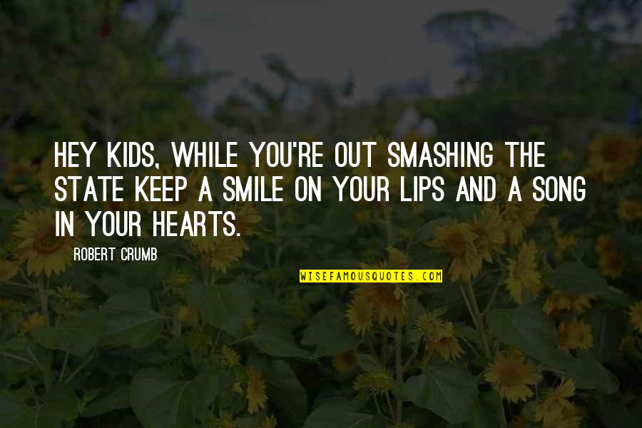 Song In Your Heart Quotes By Robert Crumb: Hey kids, while you're out smashing the state