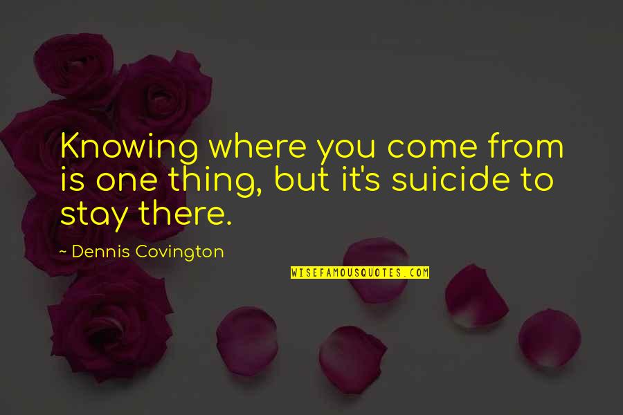 Song Love Is Waste Of Time Quotes By Dennis Covington: Knowing where you come from is one thing,