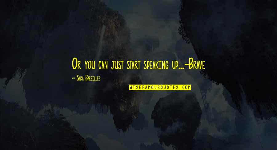Song Lyric Quotes By Sara Bareilles: Or you can just start speaking up...-Brave