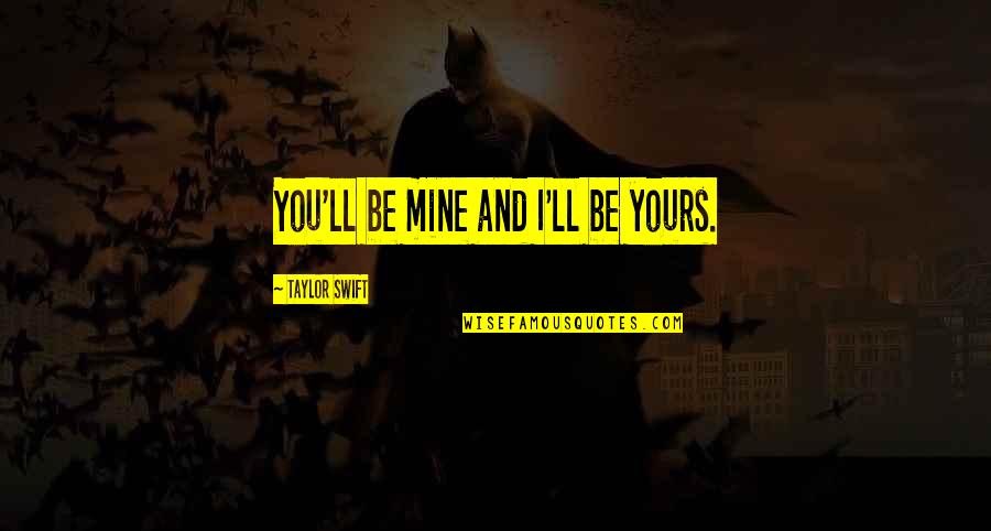 Song Lyric Quotes By Taylor Swift: You'll be mine and I'll be yours.