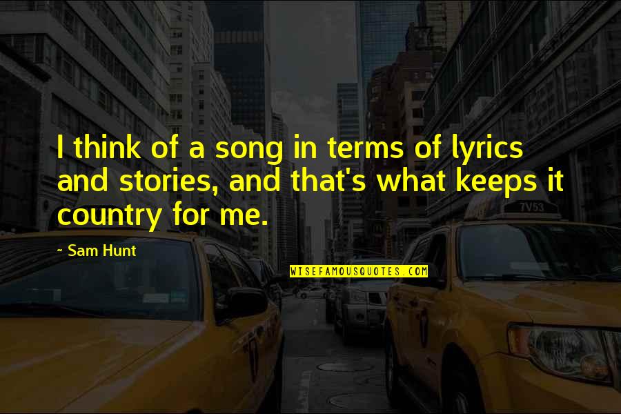 Song Lyrics For Quotes By Sam Hunt: I think of a song in terms of