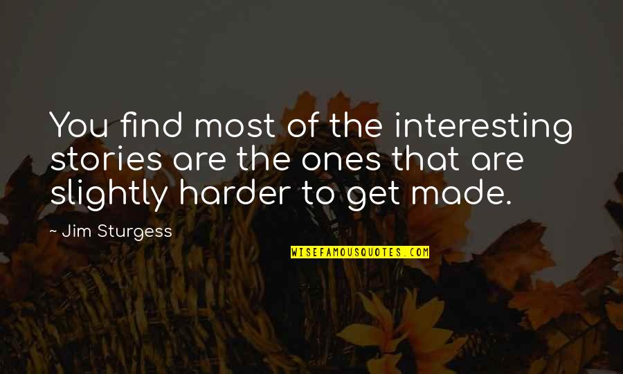 Song Lyrics Make Good Quotes By Jim Sturgess: You find most of the interesting stories are