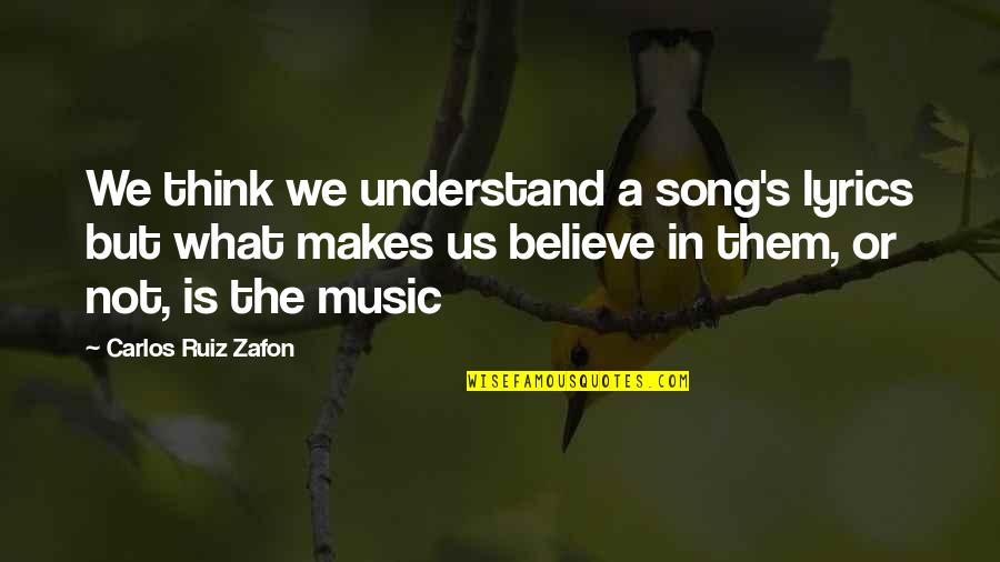Song Lyrics Music Quotes By Carlos Ruiz Zafon: We think we understand a song's lyrics but