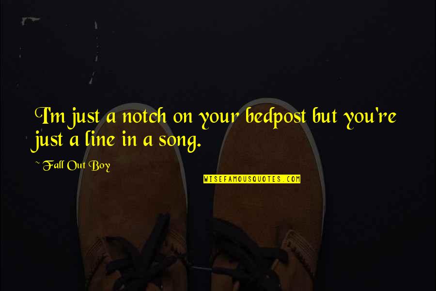 Song Lyrics Quotes By Fall Out Boy: I'm just a notch on your bedpost but