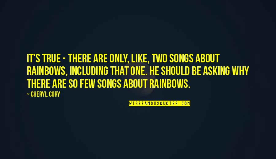 Song Lyrics That Are Quotes By Cheryl Cory: It's true - there are only, like, two Song Lyrics That Are Quotes By Cheryl Cory: It's true - there are only, like, two