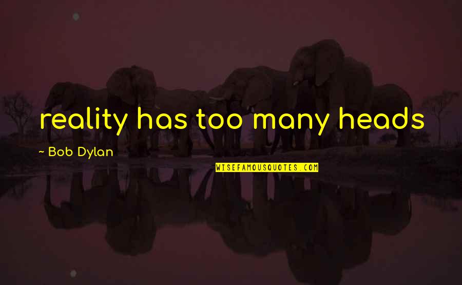 Song Lyrics With Quotes By Bob Dylan: reality has too many heads Song Lyrics With Quotes By Bob Dylan: reality has too many heads