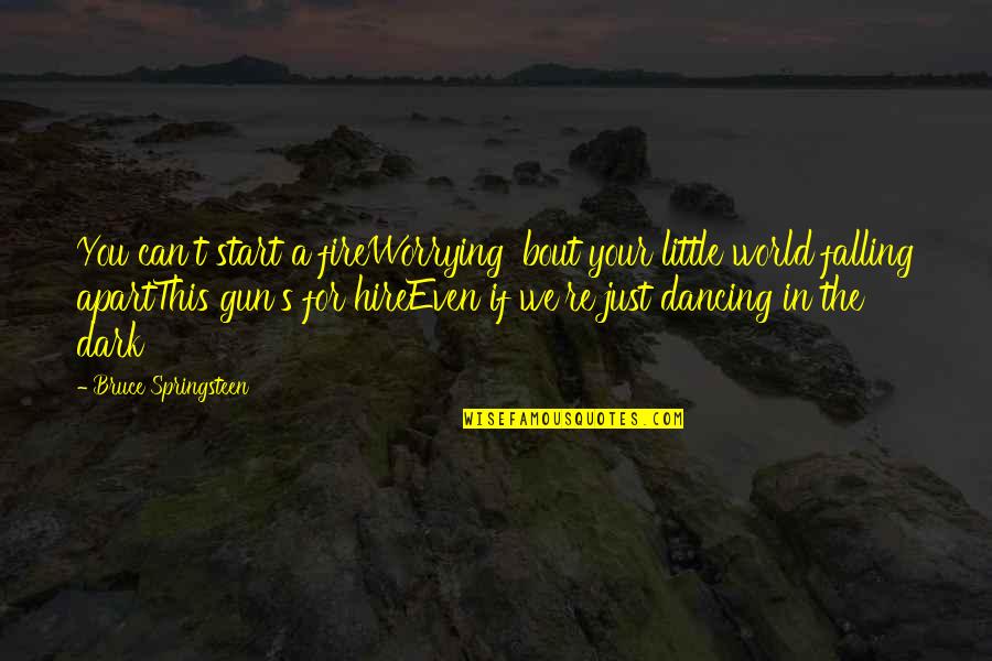 Song Lyrics With Quotes By Bruce Springsteen: You can't start a fireWorrying 'bout your little Song Lyrics With Quotes By Bruce Springsteen: You can't start a fireWorrying 'bout your little