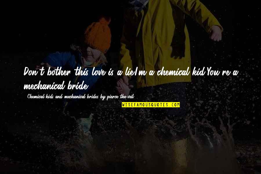 Song Lyrics With Quotes By Chemical Kids And Mechanical Brides By Pierce The Veil: Don't bother this love is a lie.I'm a Song Lyrics With Quotes By Chemical Kids And Mechanical Brides By Pierce The Veil: Don't bother this love is a lie.I'm a