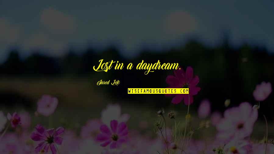Song Lyrics With Quotes By Jared Leto: Lost in a daydream. Song Lyrics With Quotes By Jared Leto: Lost in a daydream.