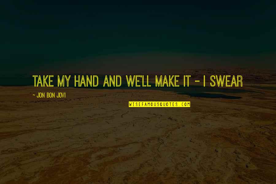 Song Lyrics With Quotes By Jon Bon Jovi: Take my hand and we'll make it - Song Lyrics With Quotes By Jon Bon Jovi: Take my hand and we'll make it -